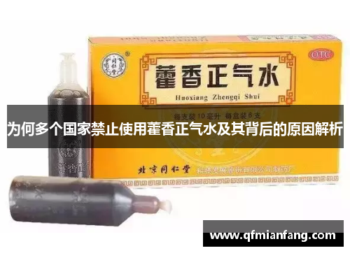 为何多个国家禁止使用藿香正气水及其背后的原因解析