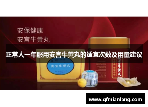 正常人一年服用安宫牛黄丸的适宜次数及用量建议
