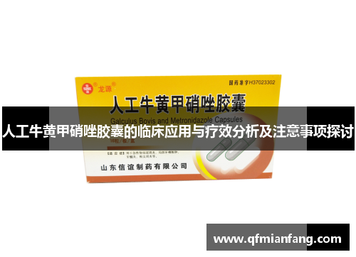 人工牛黄甲硝唑胶囊的临床应用与疗效分析及注意事项探讨